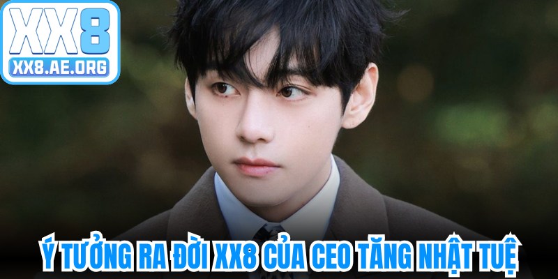 Ý tưởng ra đời XX8 của CEO Tăng Nhật Tuệ